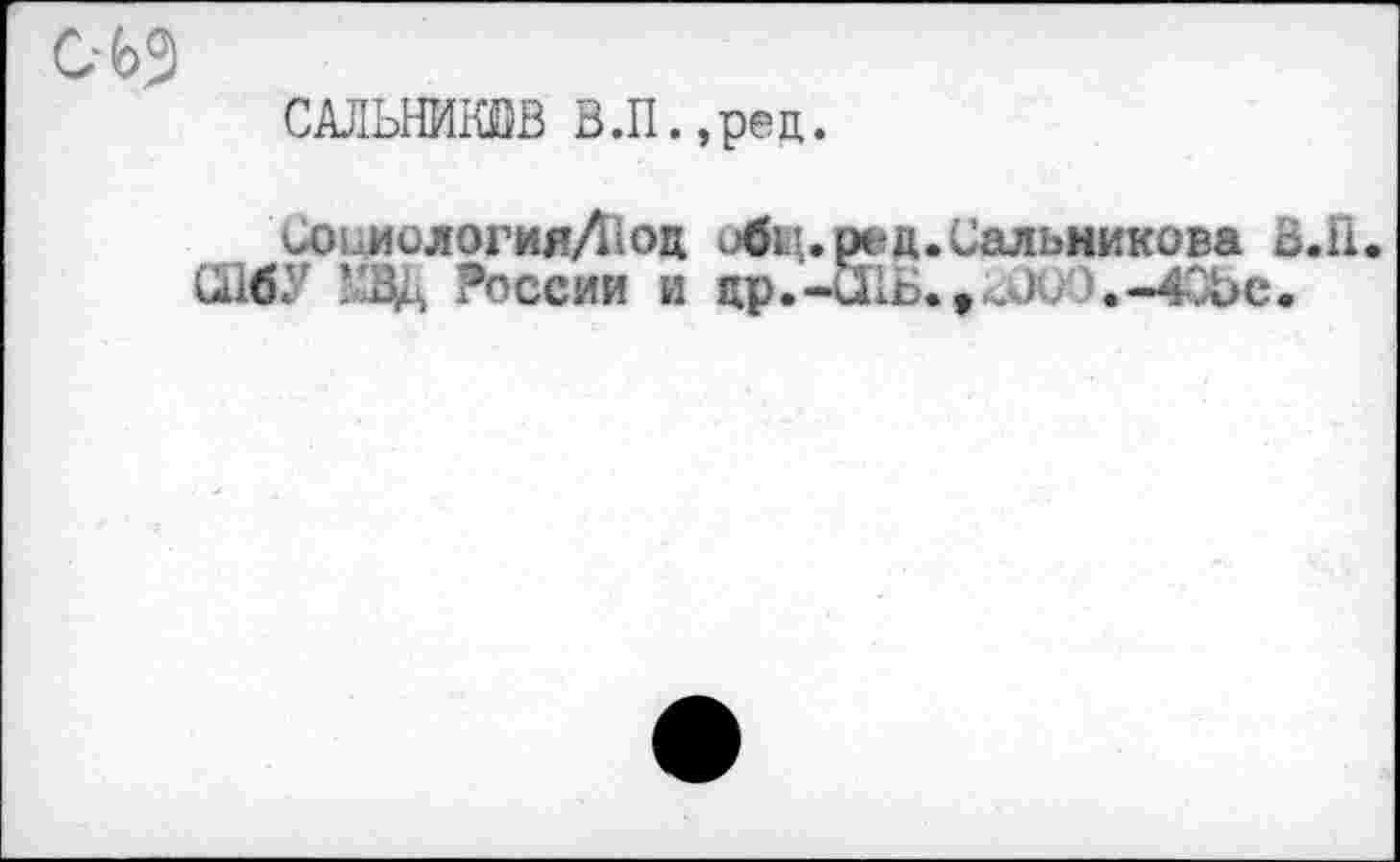 ﻿слэ
САЛЬНИКОВ В.П.,рец.
СО11ИОЛОГияЛ1оц общ.ред.Сальникова Б.П.
ШбУ ’ ДЦ России и цр.-&1Б.,,-чЮ \-40bc.